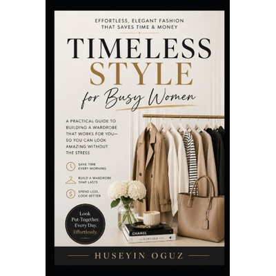 Timeless Style for Busy Women Effortless, Elegant Fashion That Saves Time & Money