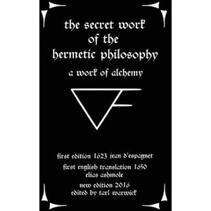 The Secret Work of the Hermetic Philosophy: A Work of Alchemy | Jean D'Espagnet, Elias Ashmole, Tarl Warwick (ISBN: 9781537090962)