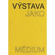 Výstava jako médium. České umění 1957-1999 - Pavlína Morganová