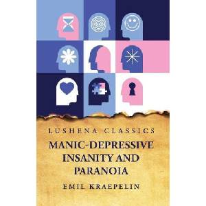 Manic-Depressive Insanity and Paranoia | Emil Kraepelin (2023)
