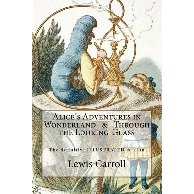 Alices Adventures in Wonderland & Through the Looking-Glass: The Definitive Illustrated Edition - With the Original Illustrations by John Tenniel Carroll LewisPaperback