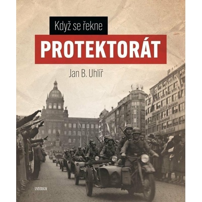 KDYŽ SE ŘEKNĚ PROTEKTORÁT - Uhlíř Jan B.