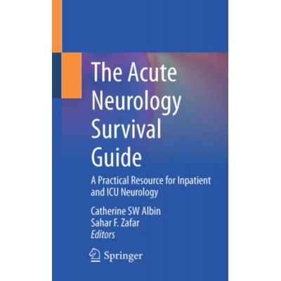 The Acute Neurology Survival Guide: A Practical Resource for Inpatient and ICU Neurology (Albin Catherine S. W.)