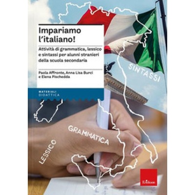 Impariamo l'italiano! Attività di grammatica, lessico e sintassi per alunni stranieri della scuola secondaria | Paola Affronte, Anna L. Burci, Elena Pischedda