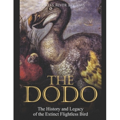 The Dodo: The History and Legacy of the Extinct Flightless Bird | Charles River Editors