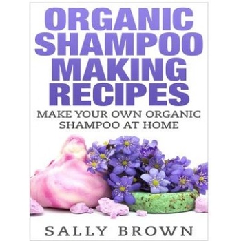 Organic Shampoo Making Recipes - Make Your Own Organic Shampoo at Home | Sally Brown