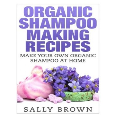 Organic Shampoo Making Recipes - Make Your Own Organic Shampoo at Home | Sally Brown