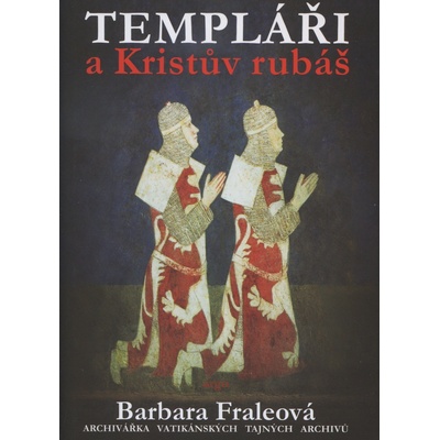 Templáři a Kristův rubáš - Barbora Fraleová