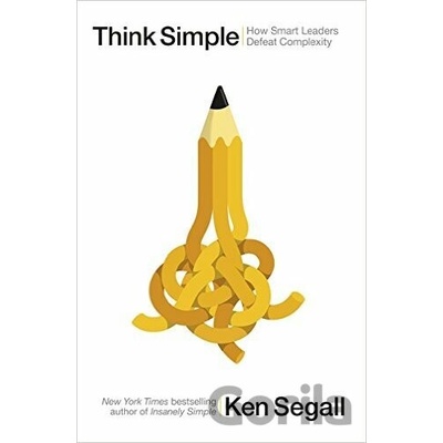 Think Simple: How Smart Leaders Defeat Comple... - Ken Segall