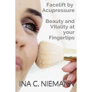 Facelift by Acupressure: Beauty and Vitality at Your Fingertips | Tim Friedmann, Ina C Niemann (ISBN: 9781506127774)