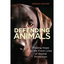 Defending Animals: Finding Hope on the Front Lines of Animal Protection Coulter Kendra