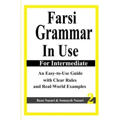 Farsi Grammar in Use: For Intermediate Students: An Easy-To-Use Guide with Clear Rules and Real-World Examples