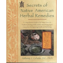 Secrets of Native American Herbal Remedies: A Comprehensive Guide to the Native American Tradition of Using Herbs and the Mind/Body/Spirit Connection
