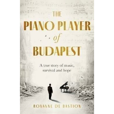 The Piano Player of Budapest: A True Story of Holocaust Survival, Mu