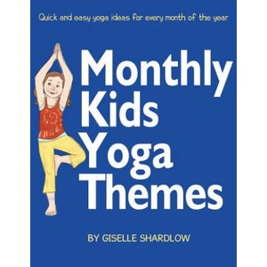 Monthly Kids Yoga Themes: Quick and Easy Yoga Ideas for Every Month of the Year | Giselle Shardlow (ISBN: 9781943648269)