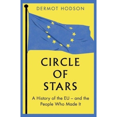 Circle of Stars: A History of the Eu and the People Who Made It Hodson Dermot