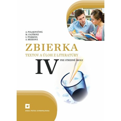 Zbierka textov a úloh z literatúry pre stredné školy IV - Alena Polakovičová, Milada Caltíková, Ľubica Štarková, Adelaida Mezeiová