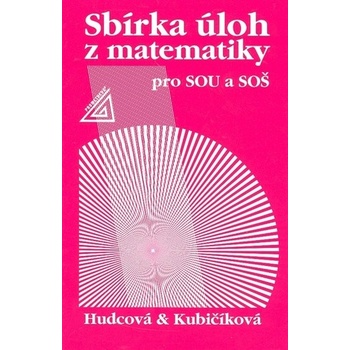 SBÍRKA ÚLOH Z MATEMATIKY PRO SOU A SOŠ - Milada Hudcová; Libuše Kubičíková