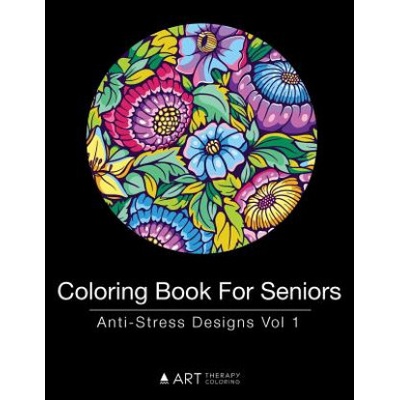 Coloring Book For Seniors: Anti-Stress Designs Vol 1 Art Therapy ColoringPaperback