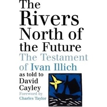 The Rivers North of the Future: The Testament of Ivan Illich Cayley DavidPaperback