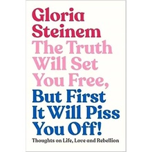 The Truth Will Set You Free, But First It Will Piss You Off - Gloria Steinem