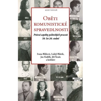 Oběti komunistické spravedlnosti. Právní aspekty politických procesů 50. let 20. století - Ivana Bláhová, Lukáš Blažek, Jan Kuklík, Jiří Šouša, kol. - Auditorium