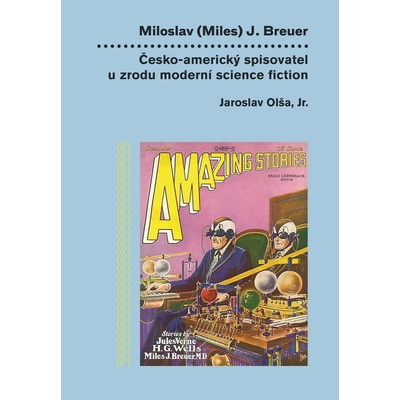 Miloslav Miles J. Breuer. Česko-americký spisovatel u zrodu moderní science fiction - Jaroslav Olša jr.