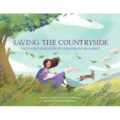 Saving the Countryside: The Story of Beatrix Potter and Peter Rabbit | Linda Marshall, Ilaria Urbinati