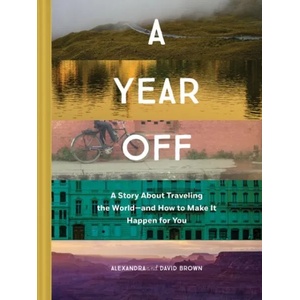 Year Off: A Story about Traveling the World - and How to Make It Happen for You | Alexandra Brown, David Brown (ISBN: 9781452164656)