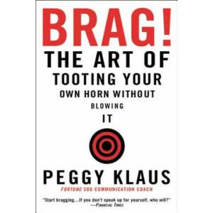 BRAG! : THE ART OF TOOTING YOUR OWN HORN | PEGGY KLAUS (ISBN: 9780446692786)