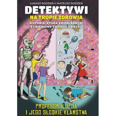 Profesor Iluzja i jego słodkie kłamstwa. Detektywi na tropie zdrowia. Tom 3 Łukasz Rodzeń,Mateusz Rodzeń