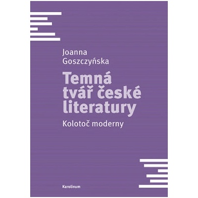 TEMNÁ TVÁŘ ČESKÉ LITERATURY - KOLOTOČ MODERNY - Goszczynska Joanna