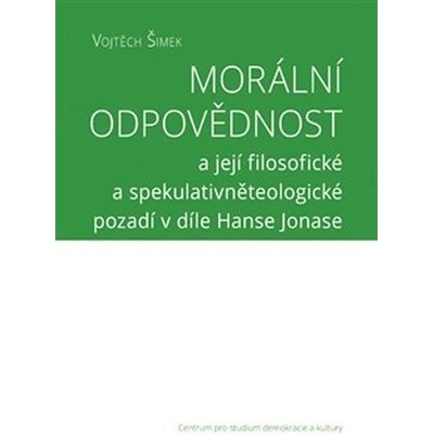Morální odpovědnost. a její filosofické a spekulativněteologické pozadí v díle Hanse Jonase - Vojtěch Šimek