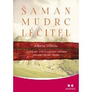 Šaman, mudrc, léčitel | Alberto Villoldo (ISBN: 9788075003430)