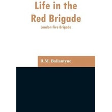 Life in the Red Brigade: London Fire Brigade - (Ballantyne Robert Michael)(Paperback)