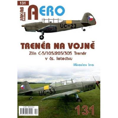 AERO 131 Trenér na vojně - Zlín C-5/105/205/305 Trenér v čs. letectvu | Aaron Skonnard, Miroslav Irra