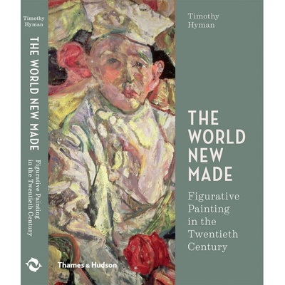 The World New Made: Figurative Painting in th... - Timothy Hyman