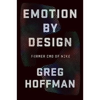 Emotion by Design: Creative Leadership Lessons from a Life at Nike | Greg Hoffman