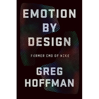 Emotion by Design: Creative Leadership Lessons from a Life at Nike | Greg Hoffman