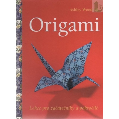 Origami - Lekce pro začátečníky a pokročilé - Ashley Woodová