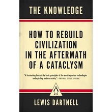 The Knowledge: How to Rebuild Civilization in the Aftermath of a Cataclysm Dartnell LewisPaperback