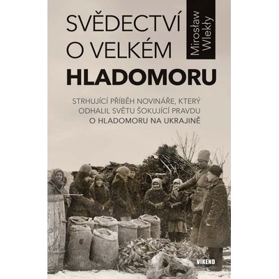 Svědectví o velkém hladomoru - Strhující příběh novináře, který odhalil světu šokující pravdu o hladomoru na Ukrajině - Mirosław Wlekły
