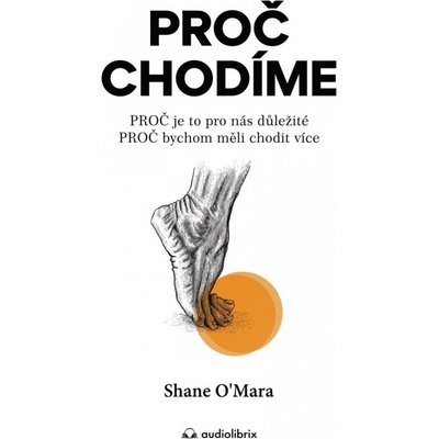 Proč chodíme / PROČ je to pro nás důležité, PROČ bychom měli chodit více - Shane O´Mara