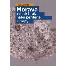 Morava - Zemský ráj, nebo periferie Evropy - Milan Valenta