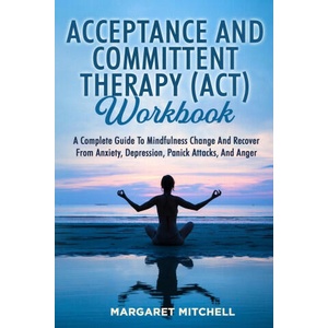 ACCEPTANCE AND COMMITTENT THERAPY (ACT) WORKBOOK | Margaret Mitchell (ISBN: 9781803622583)