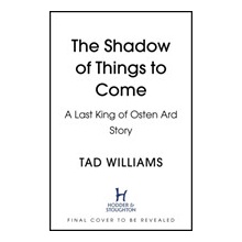 The Shadow of Things to Come - Tad Williams