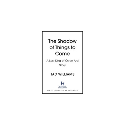 The Shadow of Things to Come - Tad Williams