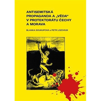 Antisemitská propaganda a věda v protektorátu Čechy a Morava. Mechanismy ničení demokratické tradi