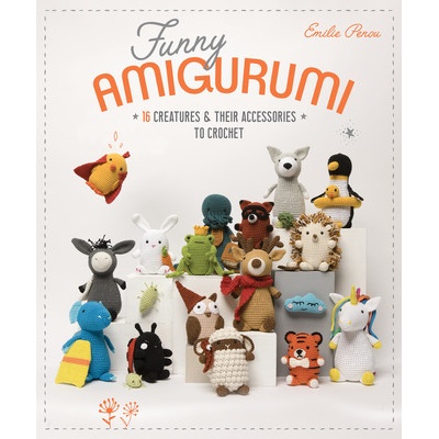 Funny Amigurumi: 16 Creatures & Their Accessories to Crochet Penou Emilie