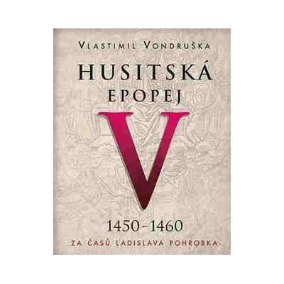Husitská epopej V.: Za časů Ladislava Pohrobka - 1450 - 1460 - Vlastimil Vondruška
